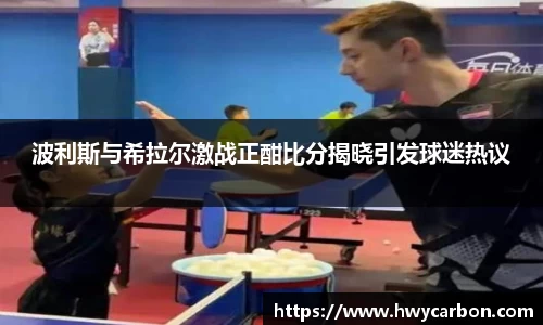 波利斯与希拉尔激战正酣比分揭晓引发球迷热议